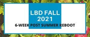 LBD Fall 2021 6-Week Post Summer reboot